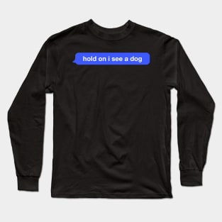 hold on I see a dog meme Long Sleeve T-Shirt